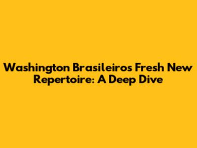 Washington Brasileiro's Fresh New Repertoire: A Deep Dive