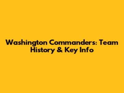 Washington Commanders: Team History & Key Info