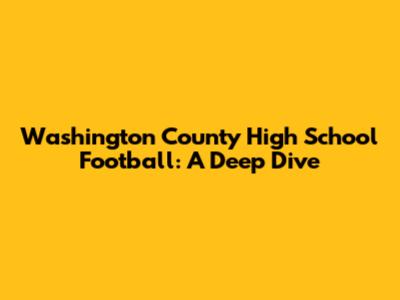 Washington County High School Football: A Deep Dive