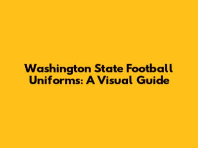 Washington State Football Uniforms: A Visual Guide