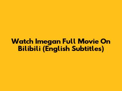 Watch 'Imegan' Full Movie On Bilibili (English Subtitles)