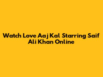Watch 'Love Aaj Kal' Starring Saif Ali Khan Online