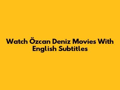 Watch Özcan Deniz Movies With English Subtitles