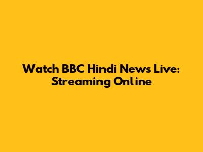 Watch BBC Hindi News Live: Streaming Online