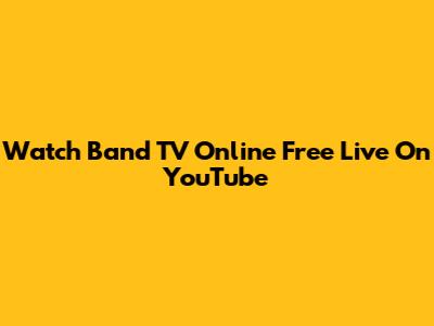Watch Band TV Online Free Live On YouTube