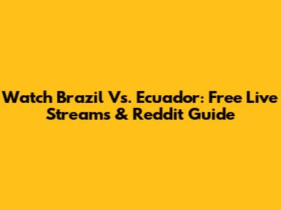 Watch Brazil Vs. Ecuador: Free Live Streams & Reddit Guide