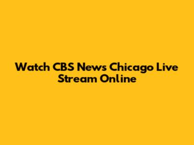 Watch CBS News Chicago Live Stream Online