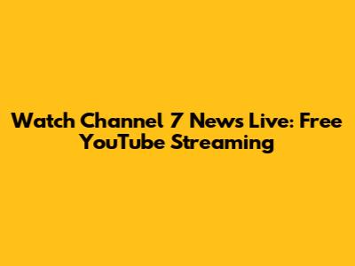 Watch Channel 7 News Live: Free YouTube Streaming