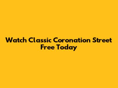 Watch Classic Coronation Street Free Today
