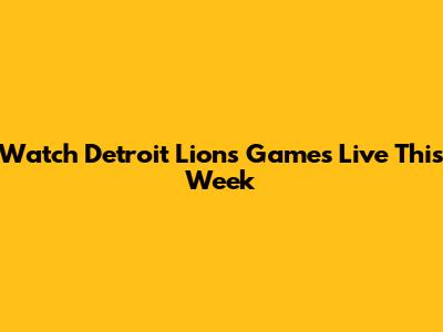 Watch Detroit Lions Games Live This Week