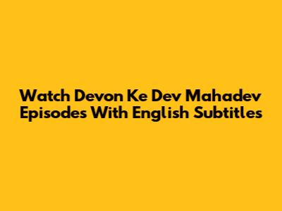 Watch Devon Ke Dev Mahadev Episodes With English Subtitles