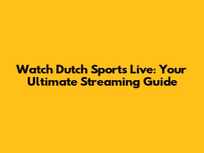 Watch Dutch Sports Live: Your Ultimate Streaming Guide