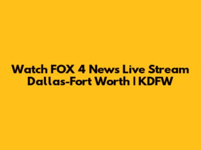Watch FOX 4 News Live Stream Dallas-Fort Worth | KDFW