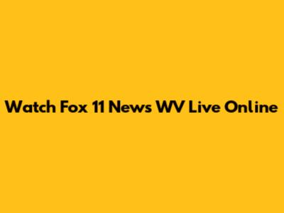 Watch Fox 11 News WV Live Online
