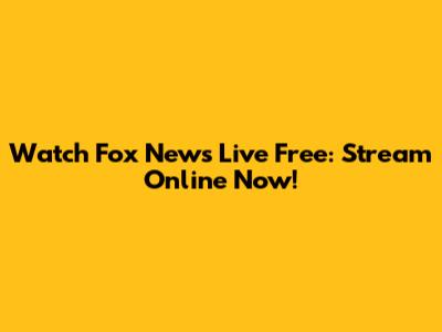 Watch Fox News Live Free: Stream Online Now!