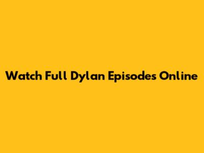Watch Full Dylan Episodes Online
