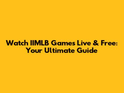 Watch IIMLB Games Live & Free: Your Ultimate Guide