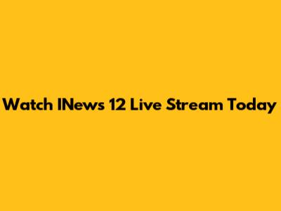 Watch INews 12 Live Stream Today
