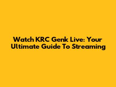 Watch KRC Genk Live: Your Ultimate Guide To Streaming