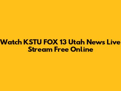 Watch KSTU FOX 13 Utah News Live Stream Free Online