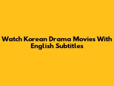 Watch Korean Drama Movies With English Subtitles