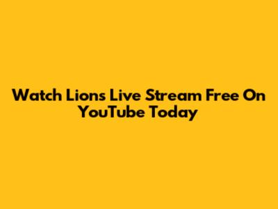 Watch Lions Live Stream Free On YouTube Today