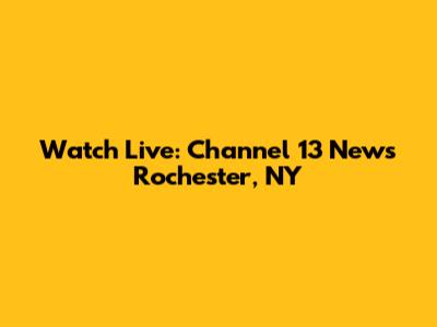 Watch Live: Channel 13 News Rochester, NY