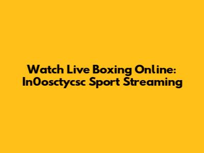 Watch Live Boxing Online: In0osctycsc Sport Streaming