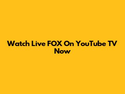 Watch Live FOX On YouTube TV Now