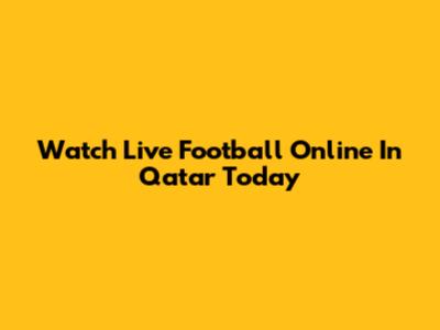 Watch Live Football Online In Qatar Today