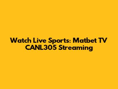 Watch Live Sports: Matbet TV CANL305 Streaming
