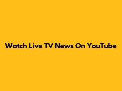 Watch Live TV News On YouTube