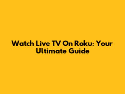 Watch Live TV On Roku: Your Ultimate Guide