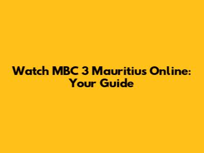 Watch MBC 3 Mauritius Online: Your Guide