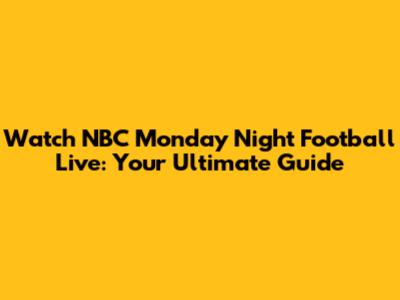 Watch NBC Monday Night Football Live: Your Ultimate Guide
