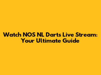 Watch NOS NL Darts Live Stream: Your Ultimate Guide
