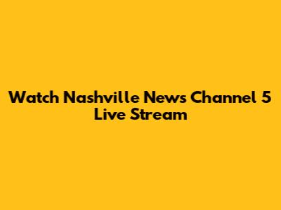Watch Nashville News Channel 5 Live Stream