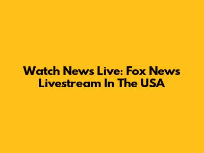 Watch News Live: Fox News Livestream In The USA