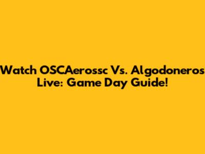 Watch OSCAerossc Vs. Algodoneros Live: Game Day Guide!