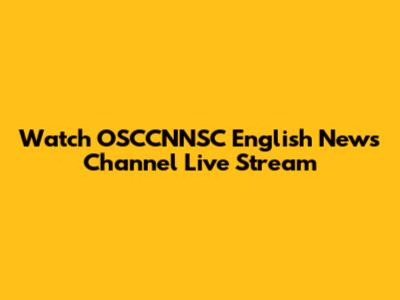 Watch OSCCNNSC English News Channel Live Stream
