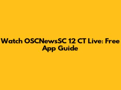Watch OSCNewsSC 12 CT Live: Free App Guide