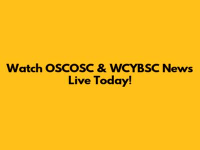 Watch OSCOSC & WCYBSC News Live Today!