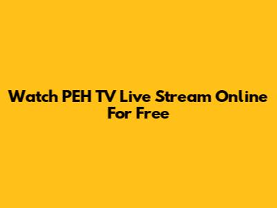 Watch PEH TV Live Stream Online For Free