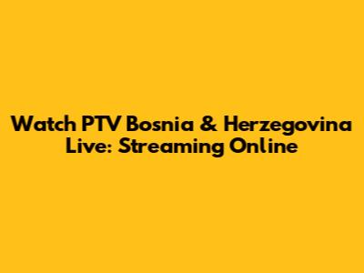 Watch PTV Bosnia & Herzegovina Live: Streaming Online