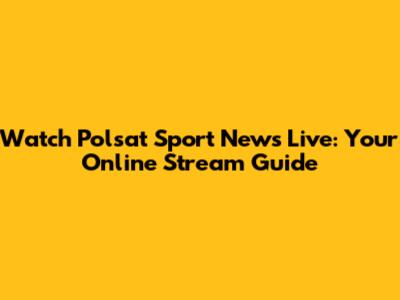 Watch Polsat Sport News Live: Your Online Stream Guide
