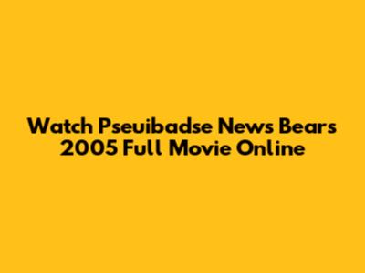 Watch Pseuibadse News Bears 2005 Full Movie Online