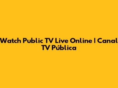 Watch Public TV Live Online | Canal TV Pública