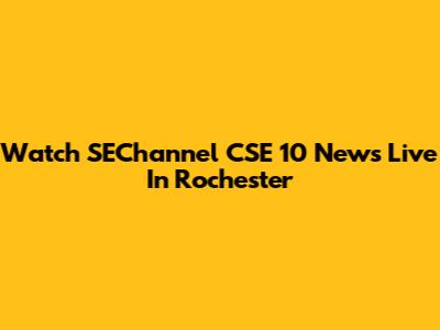 Watch SEChannel CSE 10 News Live In Rochester