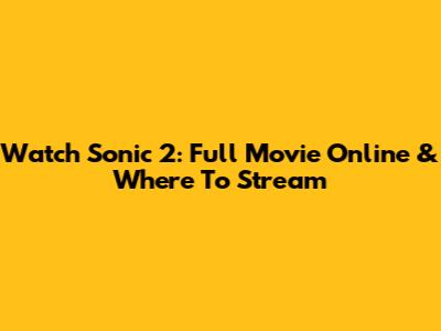 Watch Sonic 2: Full Movie Online & Where To Stream