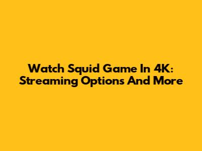 Watch Squid Game In 4K: Streaming Options And More
